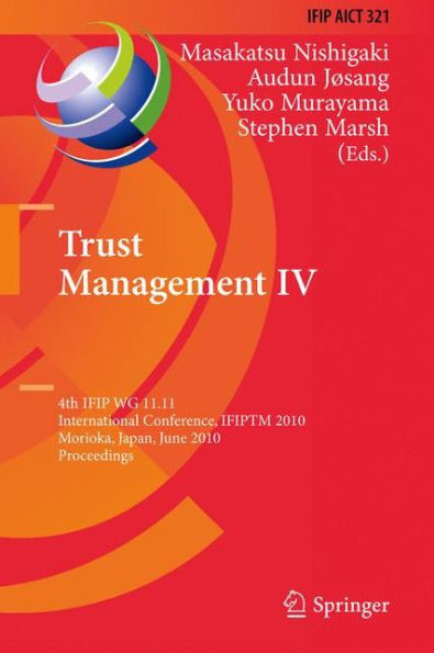 Trust Management IV: 4th IFIP WG 11.11 International Conference, IFIPTM 2010, Morioka, Japan, June 16-18, 2010, Proceedings / Edition 1