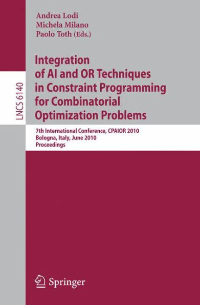 Integration of AI and OR Techniques in Constraint Programming for Combinatorial Optimization Problems: 7th International Conference, CPAIOR 2010, Bologna, Italy, June 14-18, 2010, Proceedings