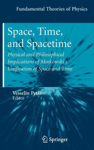 Title: Space, Time, and Spacetime: Physical and Philosophical Implications of Minkowski's Unification of Space and Time, Author: Vesselin Petkov
