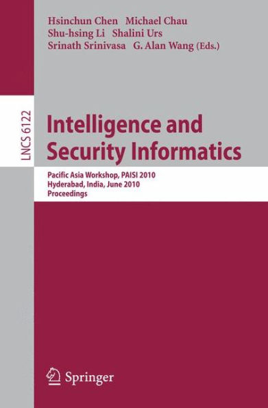 Intelligence and Security Informatics: Pacific Asia Workshop, PAISI 2010, Hyderabad, India, June 21, 2010 Proceedings / Edition 1