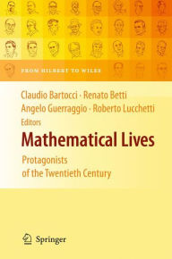 Title: Mathematical Lives: Protagonists of the Twentieth Century From Hilbert to Wiles / Edition 1, Author: CLAUDIO BARTOCCI