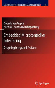 Title: Embedded Microcontroller Interfacing: Designing Integrated Projects / Edition 1, Author: Gourab Sen Gupta