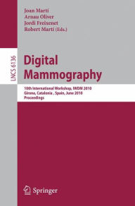 Title: Digital Mammography: 10th International Workshop, IWDM 2010, Girona, Catalonia, Spain, June 16-18, 2010. Proceedings, Author: Joan Martí