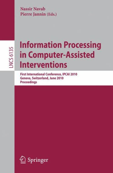 Information Processing in Computer-Assisted Interventions: First International Conference, IPCAI 2010, Geneva, Switzerland, June 23, 2010, Proceedings