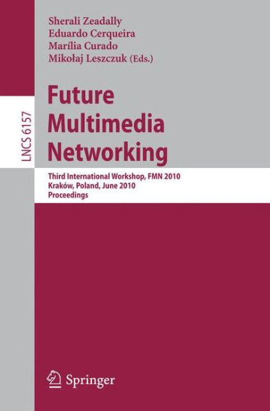 Future Multimedia Networking: Third International Workshop, FMN 2010, Krakow, Poland, June 17-18, 2010. Proceedings / Edition 1
