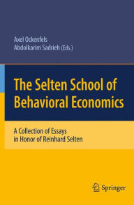 Title: The Selten School of Behavioral Economics: A Collection of Essays in Honor of Reinhard Selten / Edition 1, Author: Axel Ockenfels