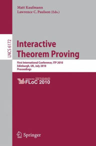 Title: Interactive Theorem Proving: First International Conference, ITP 2010 Edinburgh, UK, July 11-14, 2010, Proceedings, Author: Matt Kaufmann