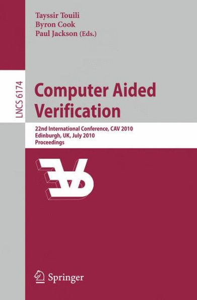 Computer Aided Verification: 22nd International Conference, CAV 2010, Edinburgh, UK, July 15-19, 2010, Proceedings / Edition 1