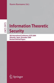 Title: Information Theoretic Security: 4th International Conference, ICITS 2009, Shizuoka, Japan, December 3-6, 2009. Revised Selected Papers / Edition 1, Author: Kaoru Kurosawa