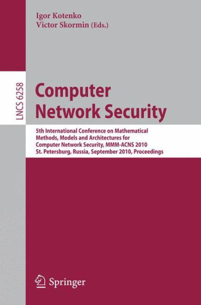 Computer Network Security: 5th International Conference, on Mathematical Methods, Models, and Architectures for Computer Network Security, MMM-ACNS 2010, St. Petersburg, Russia, September 8-10, 2010, Proceedings / Edition 1