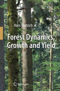Title: Forest Dynamics, Growth and Yield: From Measurement to Model / Edition 1, Author: Hans Pretzsch