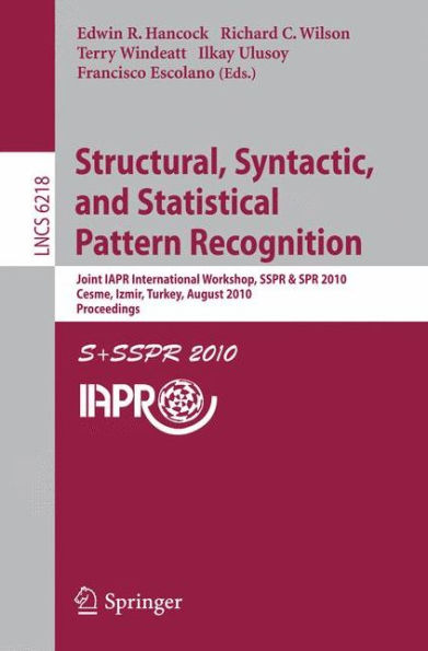 Structural, Syntactic, and Statistical Pattern Recognition: Joint IAPR International Workshop, SSPR & SPR 2010, Cesme, Izmir, Turkey, August 18-20, 2010. Proceedings / Edition 1