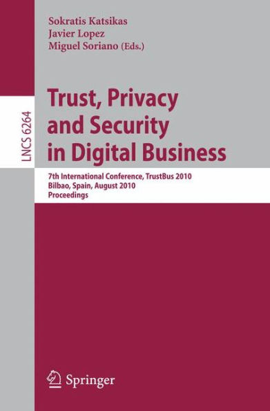 Trust, Privacy and Security in Digital Business: 7th International Conference, TrustBus 2010, Bilbao, Spain, August 30-31, 2010, Proceedings / Edition 1