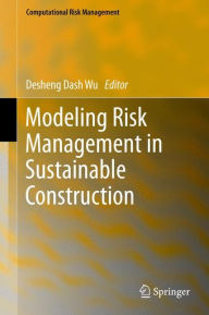 Title: Modeling Risk Management in Sustainable Construction / Edition 1, Author: Desheng Dash Wu