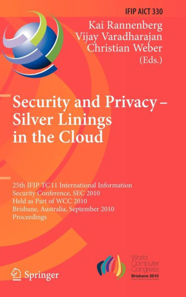 Security and Privacy - Silver Linings in the Cloud: 25th IFIP TC 11 International Information Security Conference, SEC 2010, Held as Part of WCC 2010, Brisbane, Australia, September 20-23, 2010, Proceedings / Edition 1