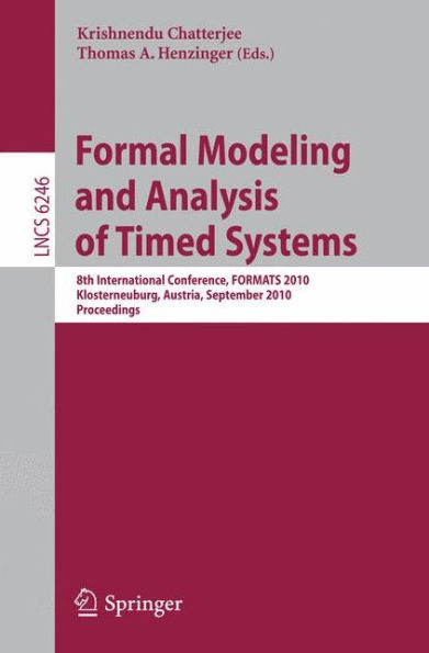 Formal Modeling and Analysis of Timed Systems: 8th International Conference, FORMATS 2010, Klosterneuburg, Austria, September 8-10, 2010, Proceedings