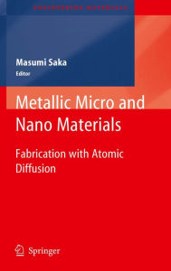 Title: Metallic Micro and Nano Materials: Fabrication with Atomic Diffusion, Author: Masumi Saka