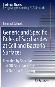 Title: Generic and Specific Roles of Saccharides at Cell and Bacteria Surfaces: Revealed by Specular and Off-Specular X-Ray and Neutron Scattering / Edition 1, Author: Emanuel Schneck