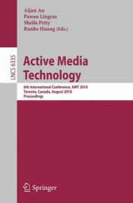 Title: Active Media Technology: 6th International Conference, AMT 2010, Toronto, Canada, August 28-30, 2010, Proceedings / Edition 1, Author: Aijun An