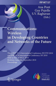 Title: Communications: Wireless in Developing Countries and Networks of the Future: 3rd IFIP TC 6 International Conference, WCITD 2010 and IFIP TC 6 International Conference, NF 2010, Held as Part of WCC 2010, Brisbane, Australia, September 20-23, 2010, Proceedi / Edition 1, Author: Ana Pont