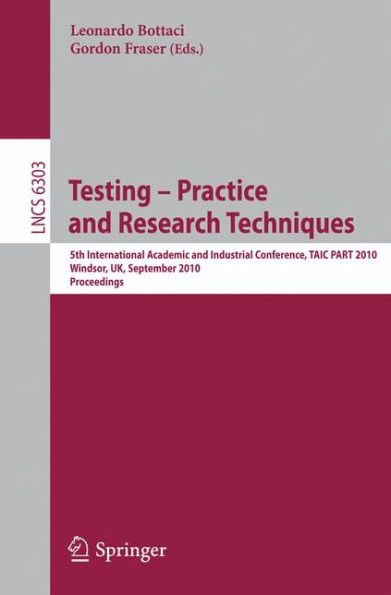 Testing: Academic and Industrial Conference - Practice and Research Techniques: 5th International Conference, TAIC PART 2010, Windsor, UK, September 4-6, 2010, Proceedings / Edition 1