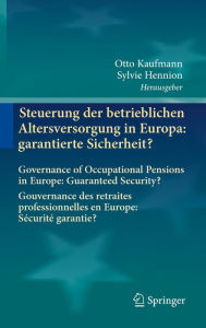 Title: Steuerung der betrieblichen Altersversorgung in Europa: garantierte Sicherheit?: Governance of Occupational Pensions in Europe: Guaranteed Security? Gouvernance des retraites professionnelles en Europe: Sécurité garantie?, Author: Otto Kaufmann