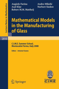 Title: Mathematical Models in the Manufacturing of Glass: C.I.M.E. Summer School, Montecatini Terme, Italy 2008 / Edition 1, Author: Angiolo Farina