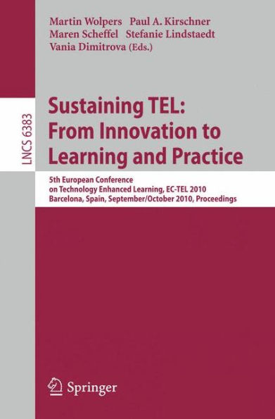 Sustaining TEL: From Innovation to Learning and Practice: 5th European Conference on Technology Enhanced Learning, EC-TEL 2010, Barcelona, Spain, September 28 - October 1, 2010, Proceedings / Edition 1