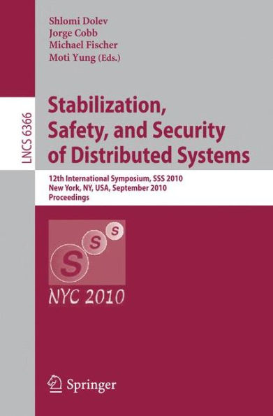 Stabilization, Safety, and Security of Distributed Systems: 12th International Symposium, SSS 2010, New York, NY, USA, September 20-22, 2010, Proceedings