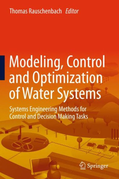 Modeling, Control and Optimization of Water Systems: Systems Engineering Methods for Control and Decision Making Tasks