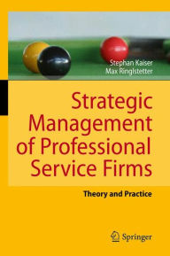 Title: Strategic Management of Professional Service Firms: Theory and Practice, Author: Stephan Kaiser