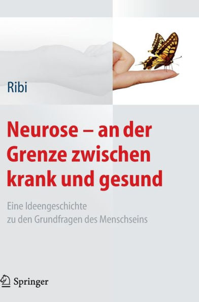 Neurose - an der Grenze zwischen krank und gesund: Eine Ideengeschichte zu den Grundfragen des Menschseins