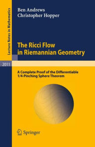 Title: The Ricci Flow in Riemannian Geometry: A Complete Proof of the Differentiable 1/4-Pinching Sphere Theorem / Edition 1, Author: Ben Andrews