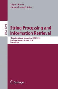 Title: String Processing and Information Retrieval: 17th International Symposium, SPIRE 2010, Los Cabos, Mexico, October 11-13, 2010, Proceedings / Edition 1, Author: Edgar Chavez