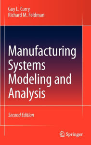 Title: Manufacturing Systems Modeling and Analysis / Edition 2, Author: Guy L. Curry