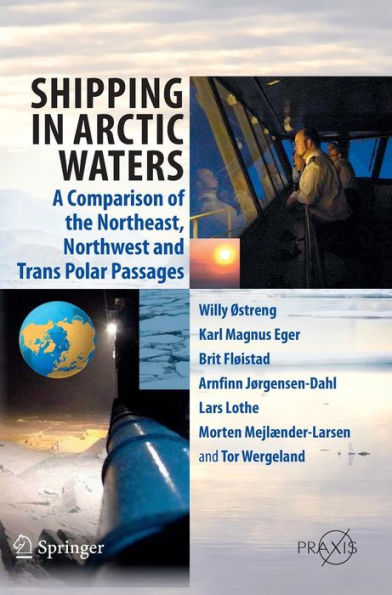 Shipping in Arctic Waters: A comparison of the Northeast, Northwest and Trans Polar Passages / Edition 1