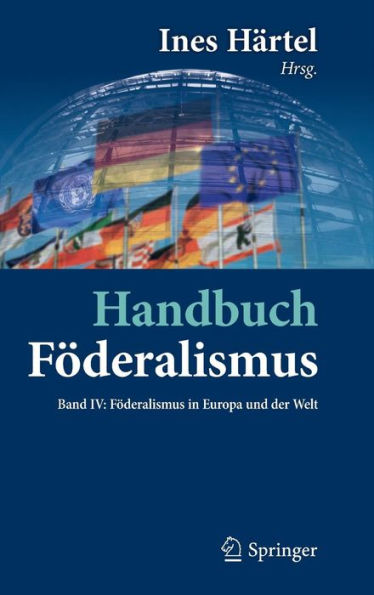 Handbuch Fï¿½deralismus - Fï¿½deralismus als demokratische Rechtsordnung und Rechtskultur in Deutschland, Europa und der Welt: Band IV: Fï¿½deralismus in Europa und der Welt