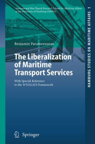 Title: The Liberalization of Maritime Transport Services: With Special Reference to the WTO/GATS Framework, Author: Benjamin Parameswaran