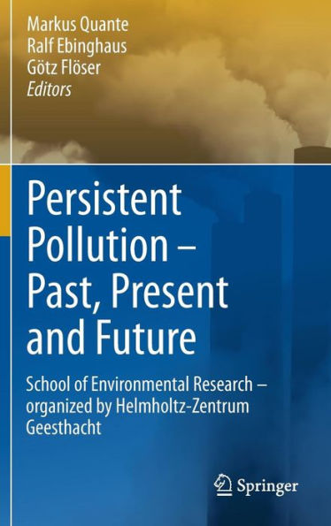 Persistent Pollution - Past, Present and Future: School of Environmental Research - Organized by Helmholtz-Zentrum Geesthacht / Edition 1