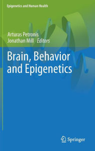 Title: Brain, Behavior and Epigenetics / Edition 1, Author: Arturas Petronis