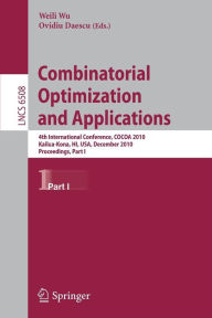 Title: Combinatorial Optimization and Applications: 4th International Conference, COCOA 2010, Kailua-Kona, HI, USA, December 18-20, 2010, Proceedings, Part I, Author: Weili Wu