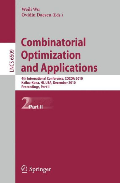 Combinatorial Optimization and Applications: 4th International Conference, COCOA 2010, Kailua-Kona, HI, USA, December 18-20, 2010, Proceedings, Part II / Edition 1