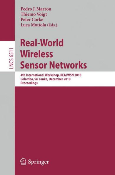 Real-World Wireless Sensor Networks: 4th International Workshop, REALWSN 2010, Colombo, Sri Lanka, December 16-17, 2010, Proceedings / Edition 1