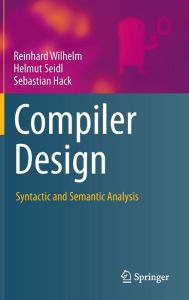 Title: Compiler Design: Syntactic and Semantic Analysis / Edition 1, Author: Reinhard Wilhelm