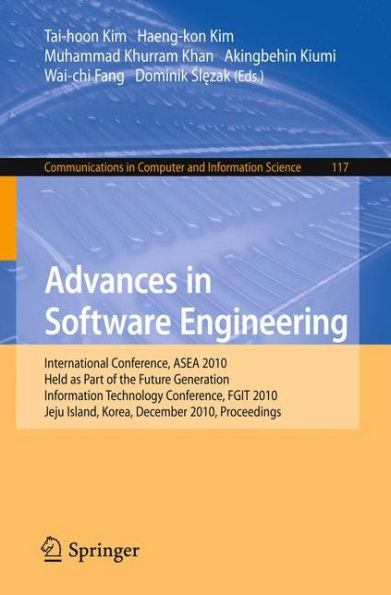 Advances in Software Engineering: International Conference, ASEA 2010, Held as Part of the Future Generation Information Technology Conference, FGIT 2010, Jeju Island, Korea, December 13-15, 2010. Proceedings / Edition 1