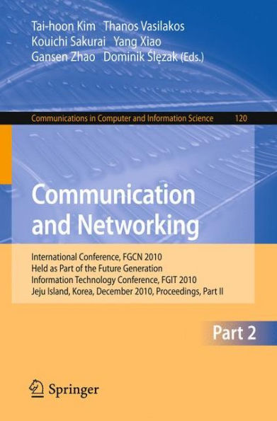 Communication and Networking: International Conference, FGCN 2010, Held as Part of the Future Generation Information Technology Conference, FGIT 2010, Jeju Island, Korea, December 13-15, 2010. Proceedings, Part II / Edition 1