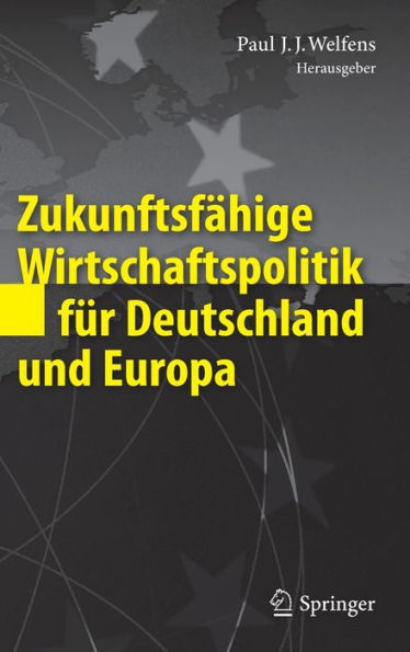 Zukunftsfähige Wirtschaftspolitik für Deutschland und Europa / Edition 1