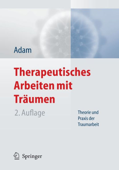 Therapeutisches Arbeiten mit Trï¿½umen: Theorie und Praxis der Traumarbeit