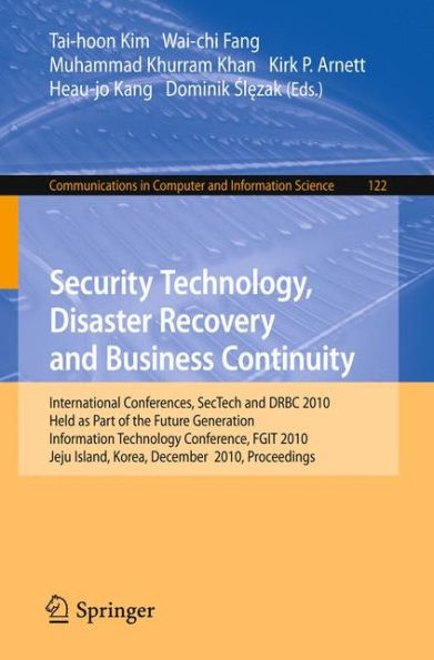 Security Technology, Disaster Recovery and Business Continuity: International Conferences, SecTech and DRBC 2010, Held as Part of the Future Generation Information Technology Conference, FGIT 2010, Jeju Island, Korea, December 13-15, 2010. Pro / Edition 1