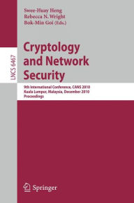 Title: Cryptology and Network Security: 9th International Conference, CANS 2010, Kuala Lumpur, Malaysia, December 12-14, 2010, Proceedings / Edition 1, Author: Swee-Huay Heng